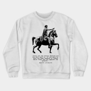 Marcus Aurelius on Horseback and Inspirational Quote: Never Let The Future Disturb You Crewneck Sweatshirt